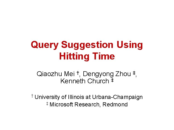 Query Suggestion Using Hitting Time Qiaozhu Mei †, Dengyong Zhou ‡, Kenneth Church ‡ Query Suggestion Using Hitting Time Qiaozhu Mei †, Dengyong Zhou ‡, Kenneth Church ‡