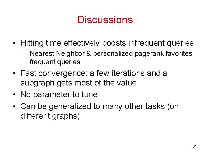 Discussions • Hitting time effectively boosts infrequent queries – Nearest Neighbor & personalized pagerank Discussions • Hitting time effectively boosts infrequent queries – Nearest Neighbor & personalized pagerank
