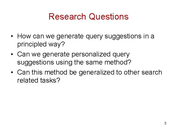 Research Questions • How can we generate query suggestions in a principled way? • Research Questions • How can we generate query suggestions in a principled way? •