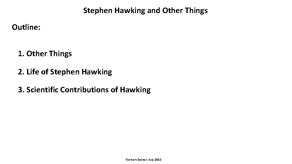 Stephen Hawking and Other Things Outline: 1. Other Things 2. Life of Stephen Hawking