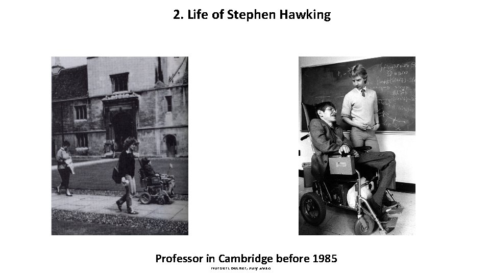 2. Life of Stephen Hawking Professor in Cambridge before 1985 Norbert Becker, July 2018