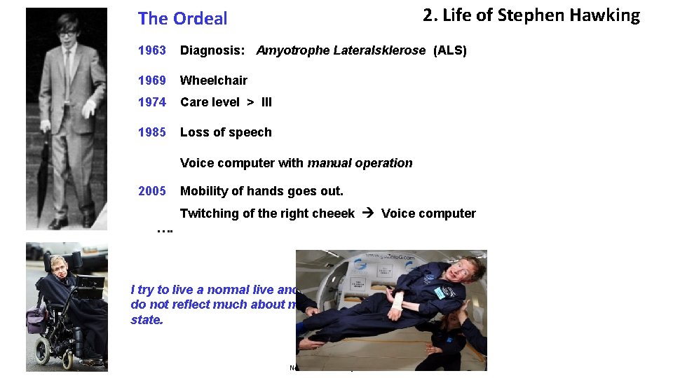 2. Life of Stephen Hawking The Ordeal 1963 Diagnosis: Amyotrophe Lateralsklerose (ALS) 1969 Wheelchair