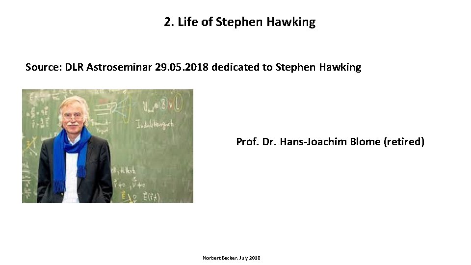 2. Life of Stephen Hawking Source: DLR Astroseminar 29. 05. 2018 dedicated to Stephen