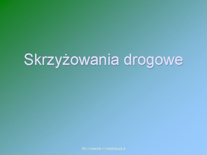 Skrzyżowania drogowe Wychowanie komunikacyjne 