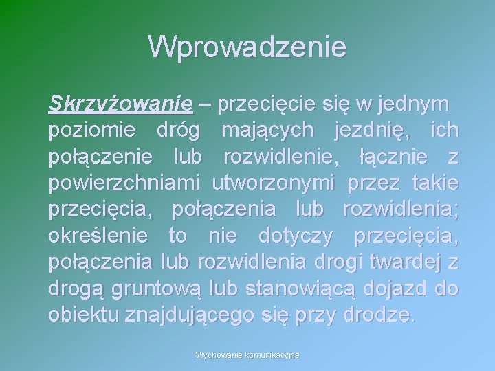 Wprowadzenie Skrzyżowanie – przecięcie się w jednym poziomie dróg mających jezdnię, ich połączenie lub