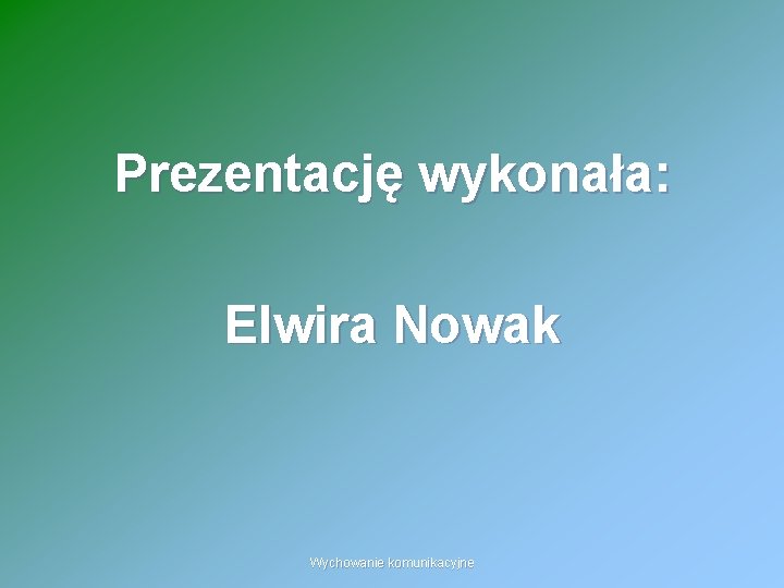 Prezentację wykonała: Elwira Nowak Wychowanie komunikacyjne 