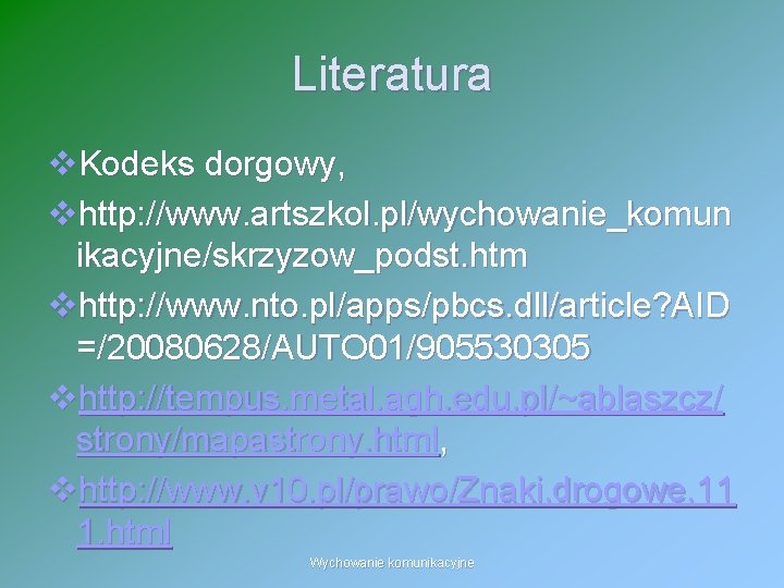 Literatura v. Kodeks dorgowy, vhttp: //www. artszkol. pl/wychowanie_komun ikacyjne/skrzyzow_podst. htm vhttp: //www. nto. pl/apps/pbcs.