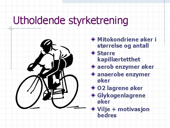 Utholdende styrketrening Mitokondriene øker i størrelse og antall Større kapillærtetthet aerob enzymer øker anaerobe