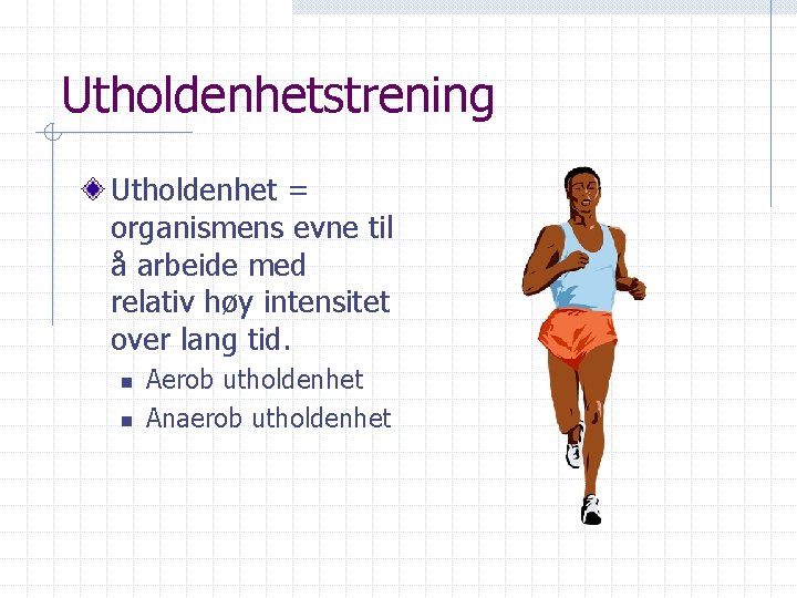 Utholdenhetstrening Utholdenhet = organismens evne til å arbeide med relativ høy intensitet over lang