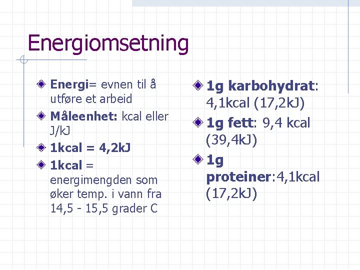 Energiomsetning Energi= evnen til å utføre et arbeid Måleenhet: kcal eller J/k. J 1