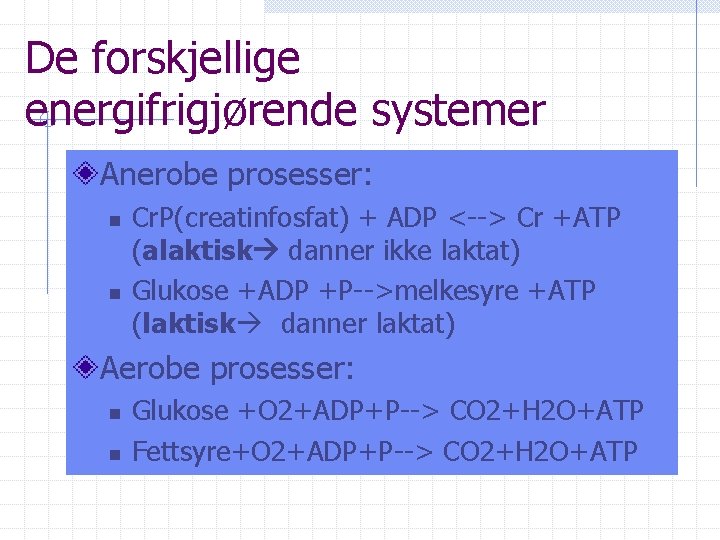 De forskjellige energifrigjørende systemer Anerobe prosesser: n n Cr. P(creatinfosfat) + ADP <--> Cr