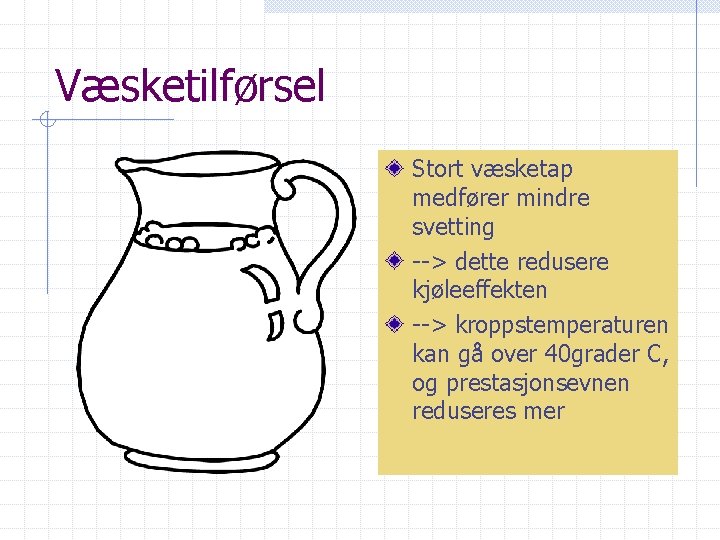 Væsketilførsel Stort væsketap medfører mindre svetting --> dette redusere kjøleeffekten --> kroppstemperaturen kan gå