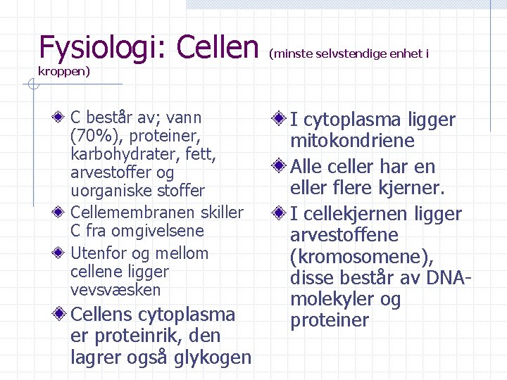 Fysiologi: Cellen (minste selvstendige enhet i kroppen) C består av; vann (70%), proteiner, karbohydrater,