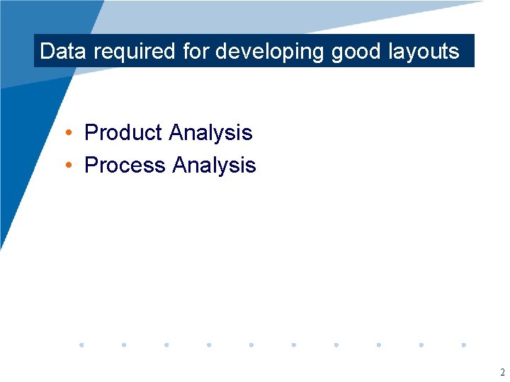 Data required for developing good layouts • Product Analysis • Process Analysis 2 