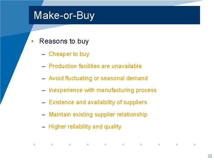 Make-or-Buy • Reasons to buy – Cheaper to buy – Production facilities are unavailable