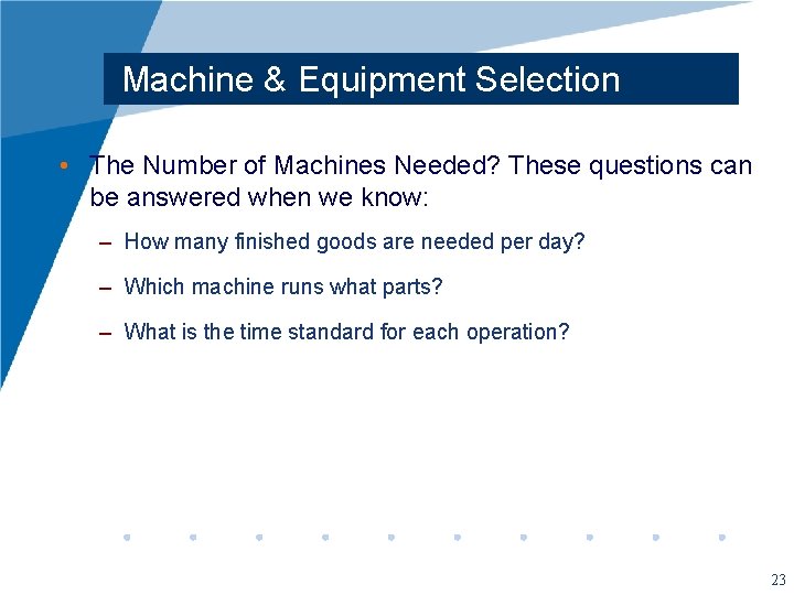 Machine & Equipment Selection • The Number of Machines Needed? These questions can be