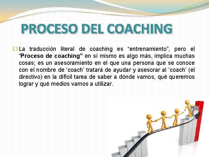 PROCESO DEL COACHING � La traducción literal de coaching es “entrenamiento”, pero el “Proceso