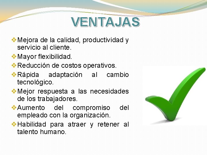 VENTAJAS v Mejora de la calidad, productividad y servicio al cliente. v Mayor flexibilidad.