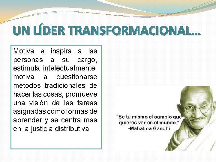 UN LÍDER TRANSFORMACIONAL… Motiva e inspira a las personas a su cargo, estimula intelectualmente,