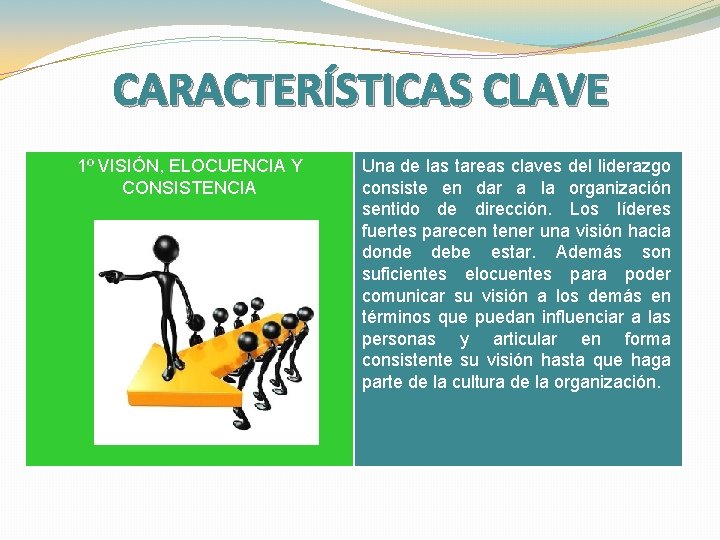 CARACTERÍSTICAS CLAVE 1º VISIÓN, ELOCUENCIA Y CONSISTENCIA Una de las tareas claves del liderazgo