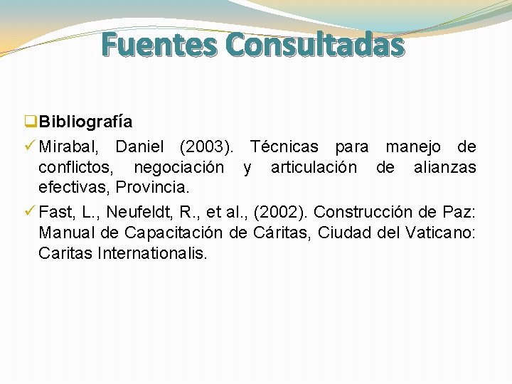 Fuentes Consultadas q Bibliografía ü Mirabal, Daniel (2003). Técnicas para manejo de conflictos, negociación