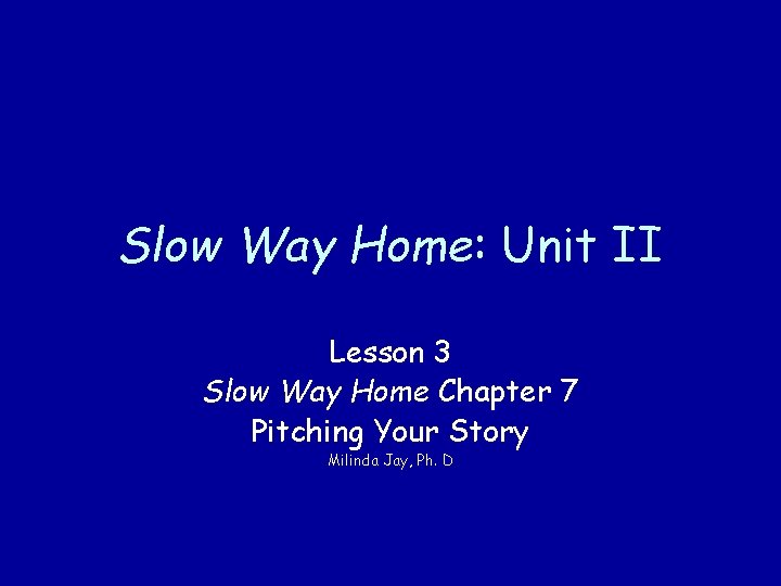 Slow Way Home: Unit II Lesson 3 Slow Way Home Chapter 7 Pitching Your