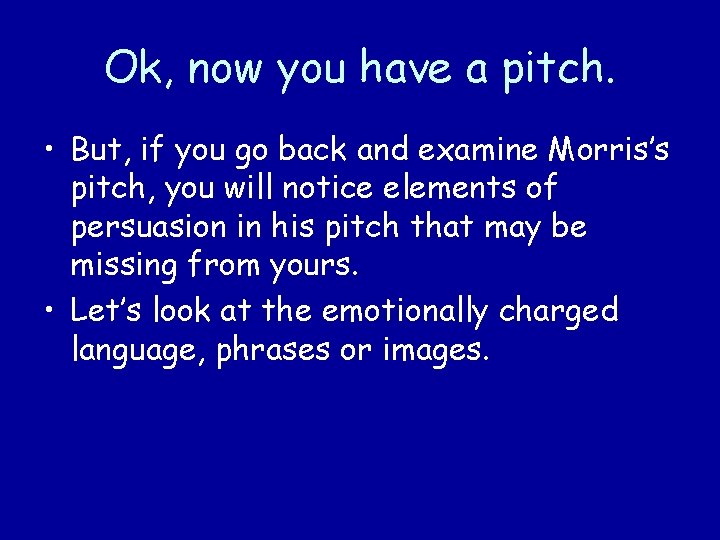 Ok, now you have a pitch. • But, if you go back and examine