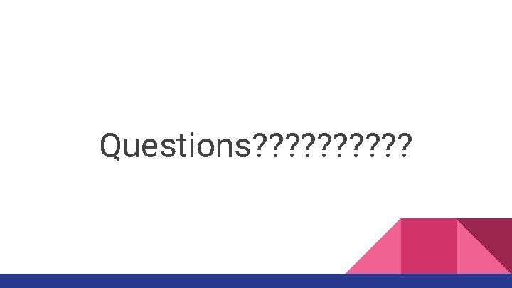 Questions? ? ? ? ? Questions? ? ? ? ?