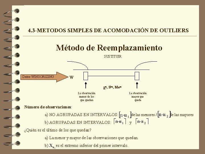 4. 3 -METODOS SIMPLES DE ACOMODACIÓN DE OUTLIERS Método de Reemplazamiento SUSTITUIR Datos WINSORIZING 4. 3 -METODOS SIMPLES DE ACOMODACIÓN DE OUTLIERS Método de Reemplazamiento SUSTITUIR Datos WINSORIZING