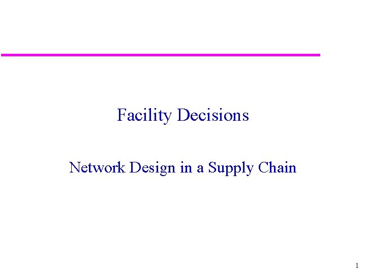 Facility Decisions Network Design in a Supply Chain 1 Facility Decisions Network Design in a Supply Chain 1
