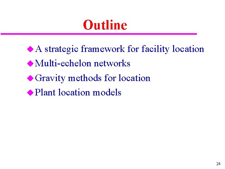 Outline u. A strategic framework for facility location u Multi-echelon networks u Gravity methods