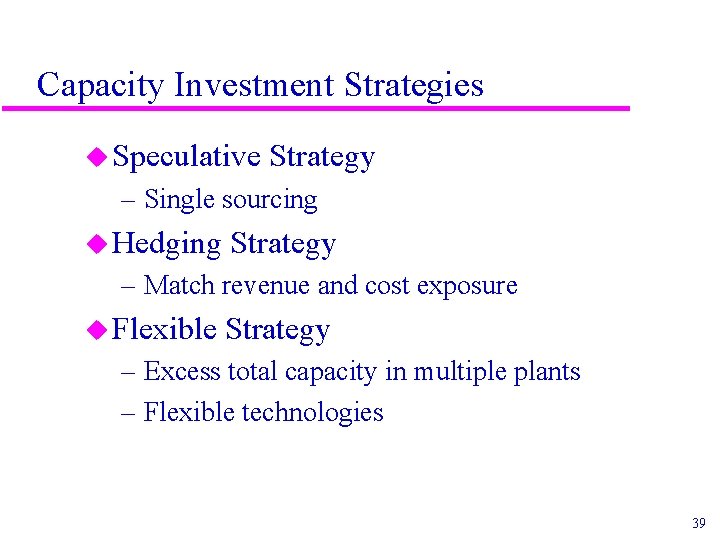 Capacity Investment Strategies u Speculative Strategy – Single sourcing u Hedging Strategy – Match