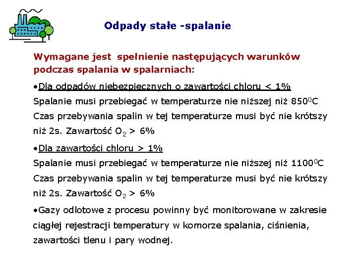 Odpady stałe -spalanie Wymagane jest spełnienie następujących warunków podczas spalania w spalarniach: • Dla