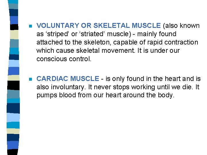 n VOLUNTARY OR SKELETAL MUSCLE (also known as ‘striped’ or ‘striated’ muscle) - mainly