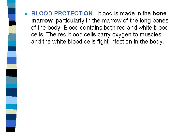 n BLOOD PROTECTION - blood is made in the bone marrow, particularly in the