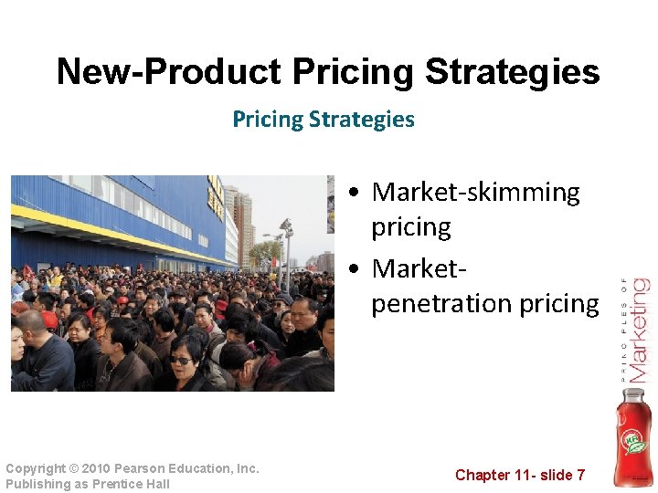 New-Product Pricing Strategies • Market-skimming pricing • Marketpenetration pricing Copyright © 2010 Pearson Education, New-Product Pricing Strategies • Market-skimming pricing • Marketpenetration pricing Copyright © 2010 Pearson Education,