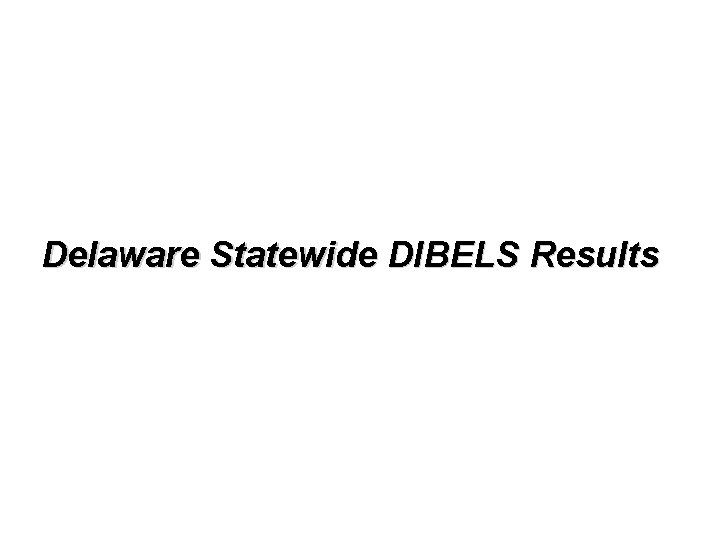 Delaware Statewide DIBELS Results 
