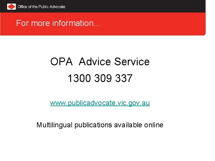 For more information. . . OPA Advice Service 1300 309 337 www. publicadvocate. vic.