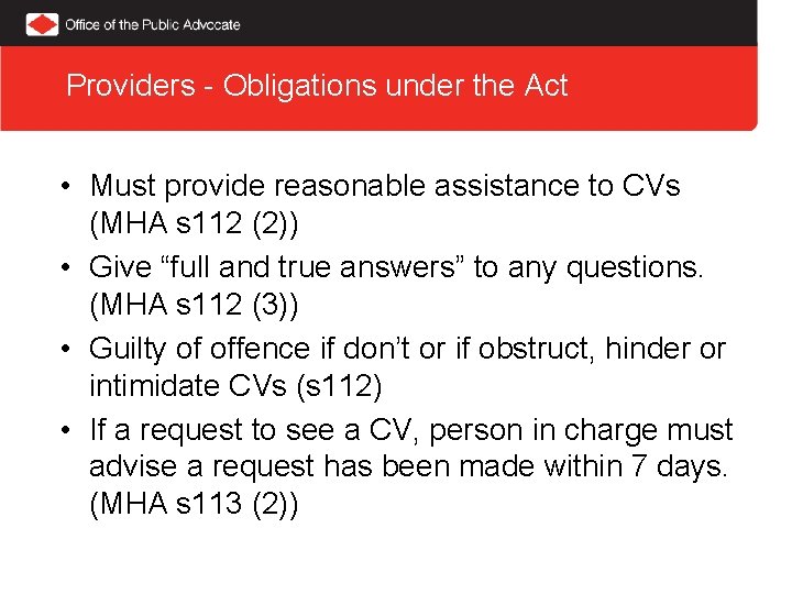 Providers - Obligations under the Act • Must provide reasonable assistance to CVs (MHA