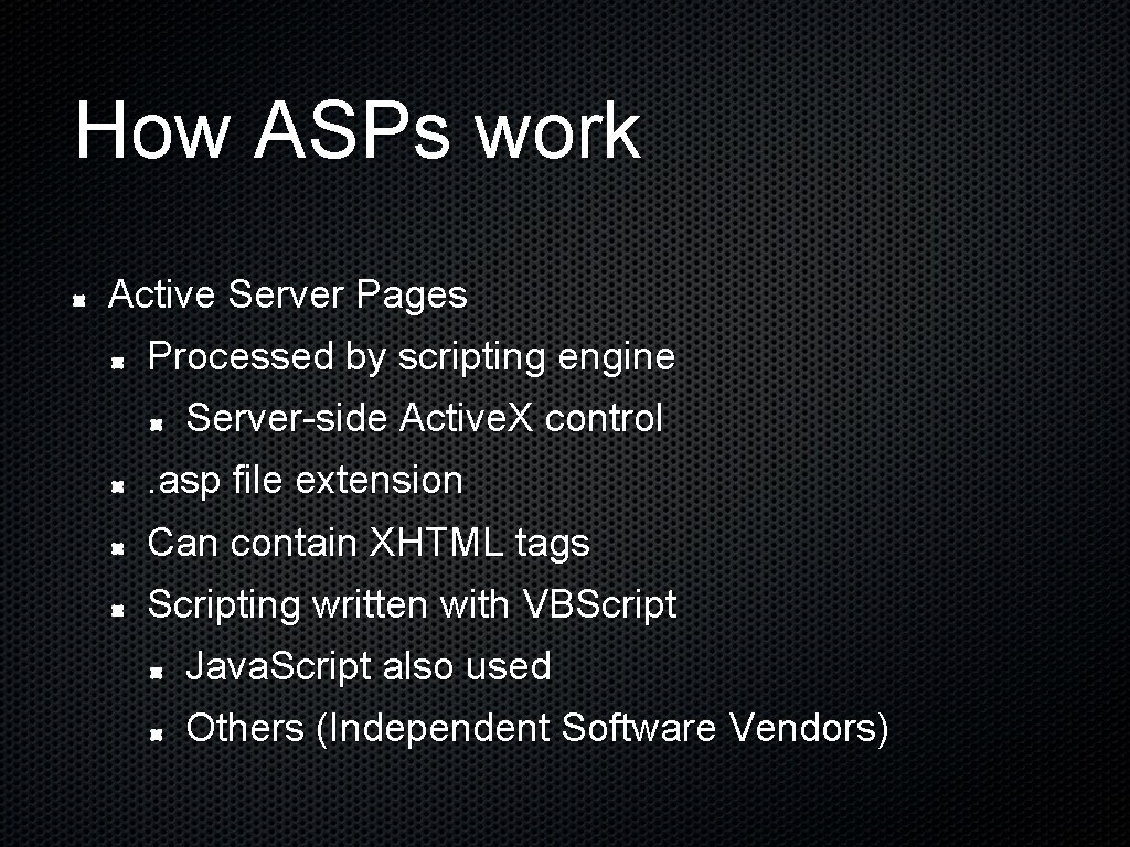 How ASPs work Active Server Pages Processed by scripting engine Server-side Active. X control.