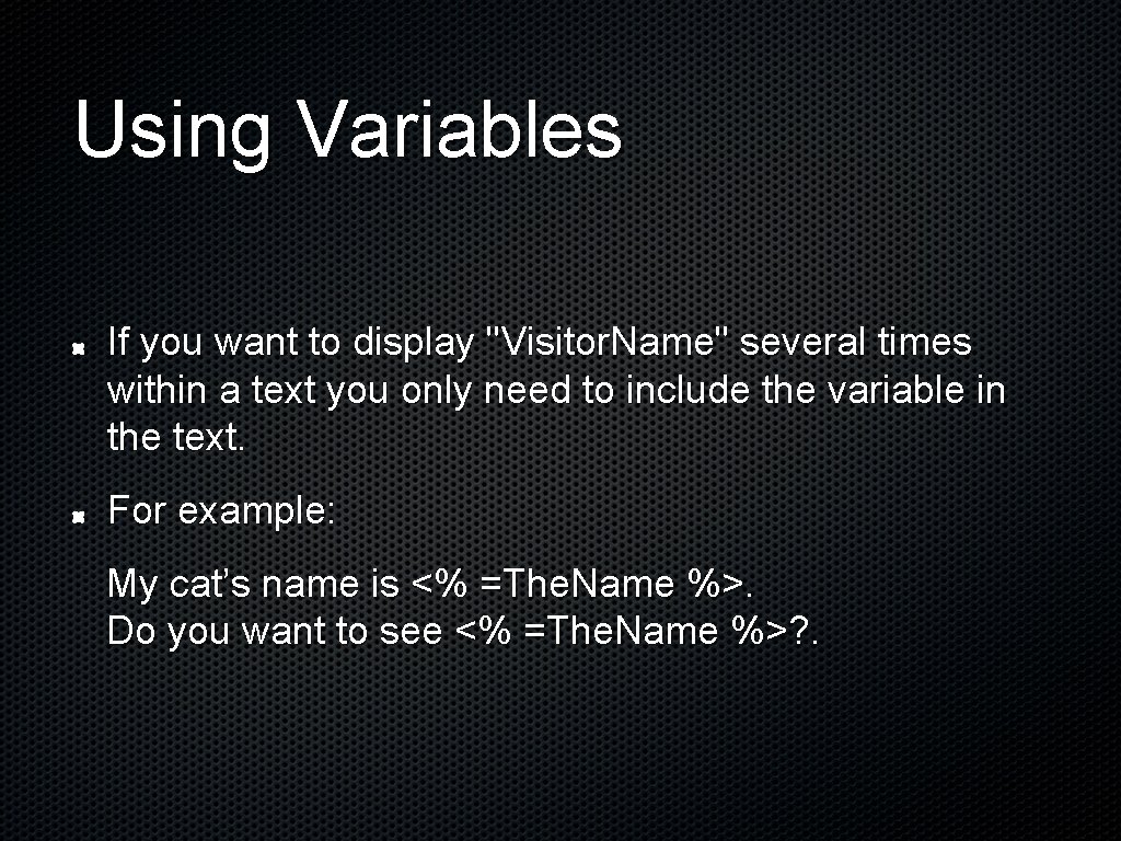 Using Variables If you want to display "Visitor. Name" several times within a text