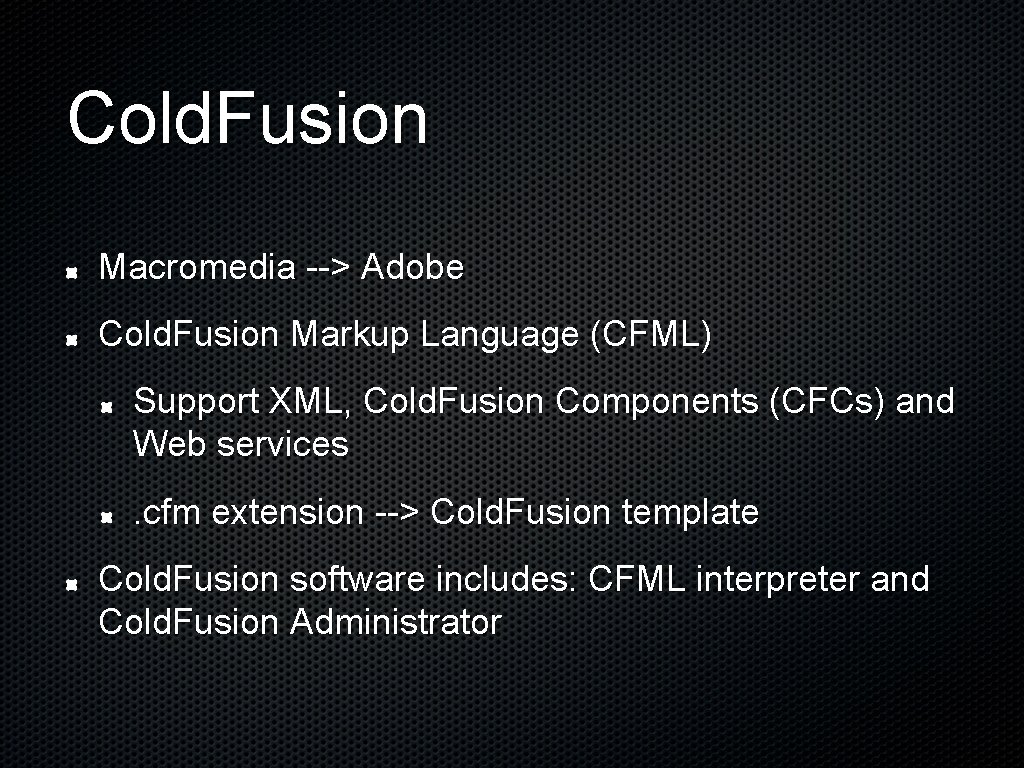 Cold. Fusion Macromedia --> Adobe Cold. Fusion Markup Language (CFML) Support XML, Cold. Fusion