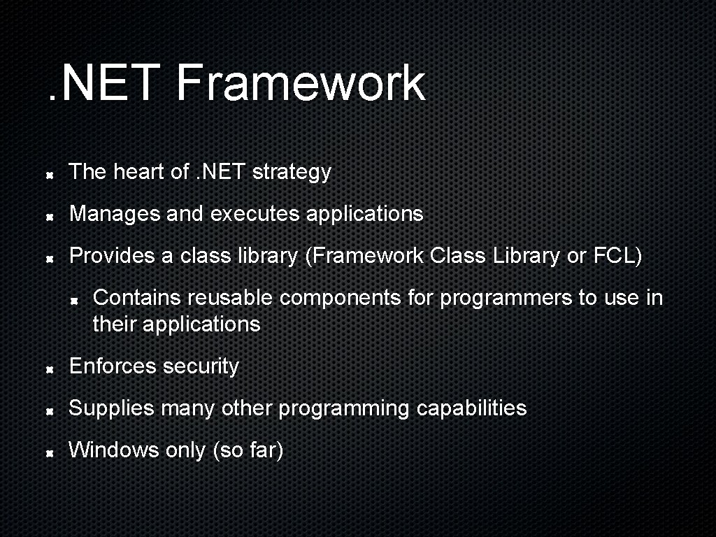 . NET Framework The heart of. NET strategy Manages and executes applications Provides a