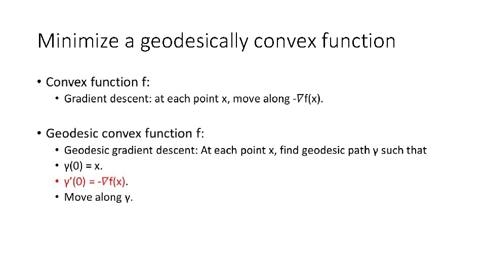 Minimize a geodesically convex function • 