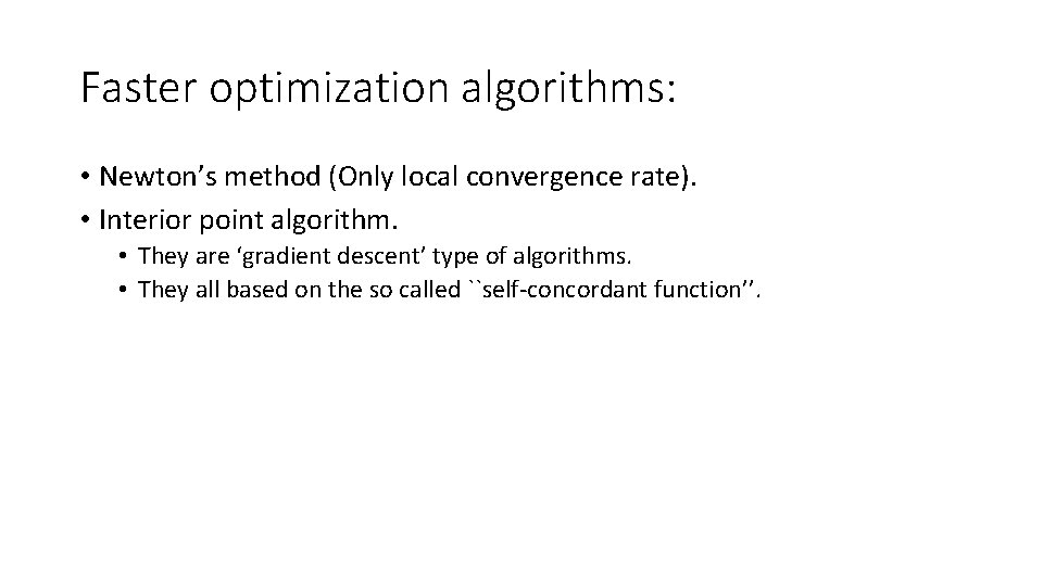 Faster optimization algorithms: • Newton’s method (Only local convergence rate). • Interior point algorithm.