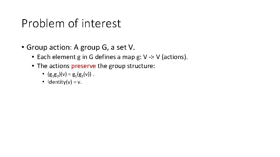 Problem of interest • Group action: A group G, a set V. • Each