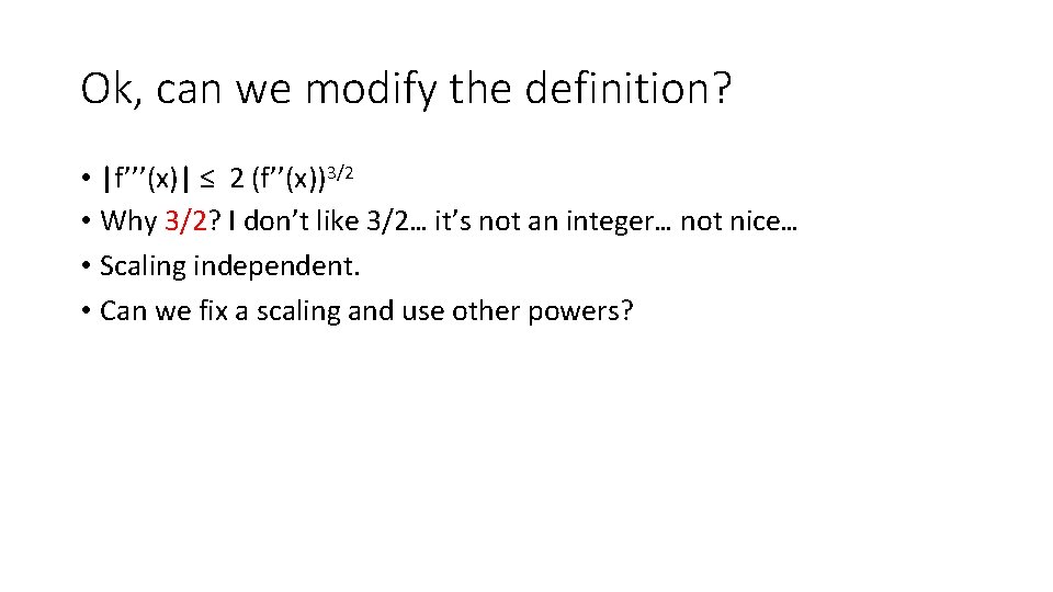Ok, can we modify the definition? • |f’’’(x)| ≤ 2 (f’’(x))3/2 • Why 3/2?