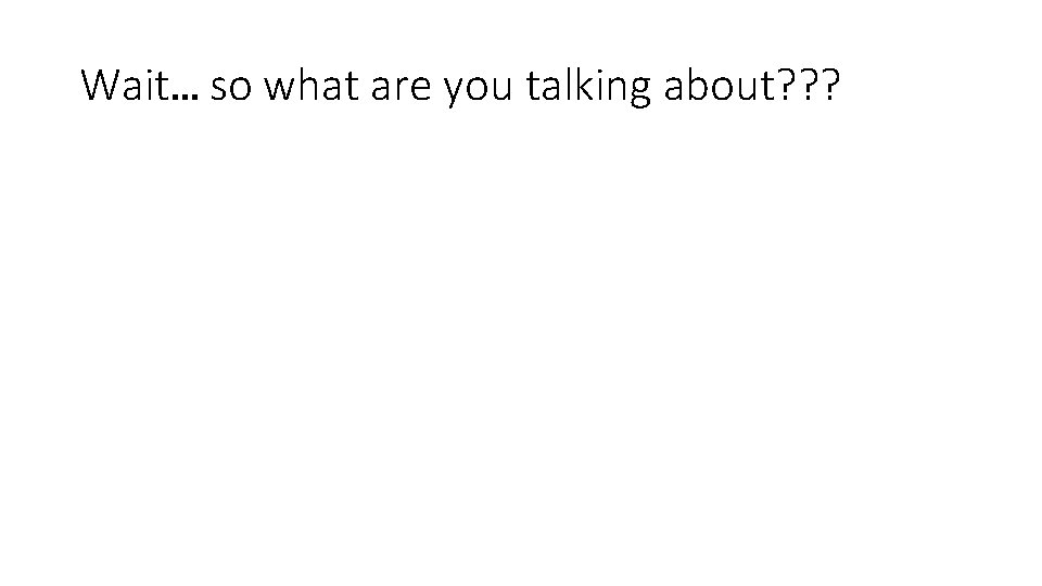 Wait… so what are you talking about? ? ? 