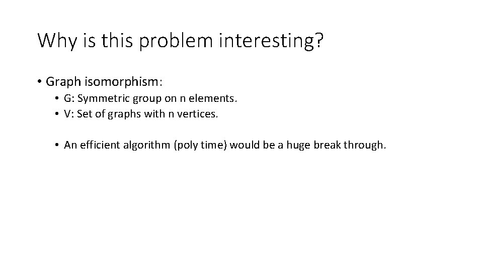 Why is this problem interesting? • Graph isomorphism: • G: Symmetric group on n
