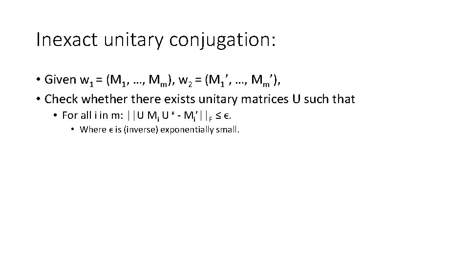 Inexact unitary conjugation: • Given w 1 = (M 1, …, Mm), w 2